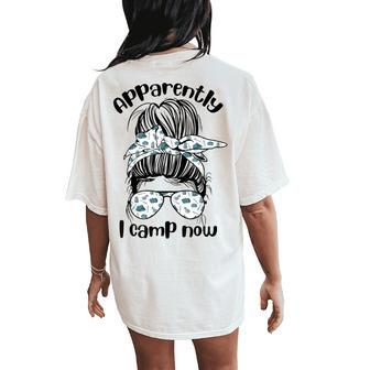 Apparently I Camp Now Messy Bun Mom Camping Life Women's Oversized Comfort T-Shirt Back Print | Mazezy