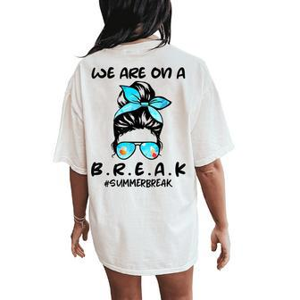 We Are On A Break Teacher Summer Break Hello Summer Teacher Women's Oversized Comfort T-Shirt Back Print | Mazezy