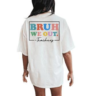 Bruh We Out Teachers End Of School Year Teacher Summer Women's Oversized Comfort T-Shirt Back Print | Mazezy