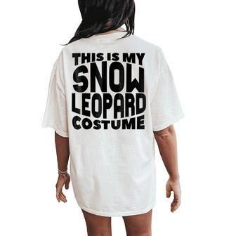 Halloween This Is My Snow Leopard Costume Party Women's Oversized Comfort T-Shirt Back Print | Mazezy
