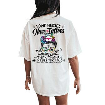 Some Nurses Have Tattoos Pretty Eyes Thick Thighs Messy Bun Women's Oversized Comfort T-Shirt Back Print | Mazezy