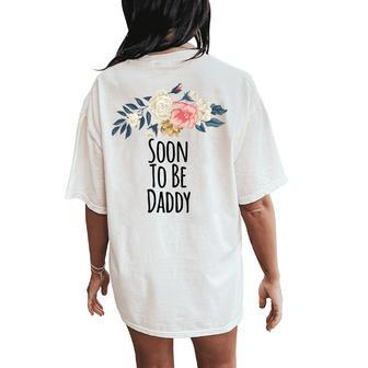 Soon To Be Daddy Floral Flowers Mom Women's Oversized Comfort T-Shirt Back Print | Mazezy