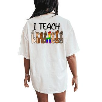 I Teach Kindness Asl Kindness Day Be Kind Anti Bullying Women's Oversized Comfort T-Shirt Back Print