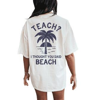 Teach I Thought You Said Beach Tropical Teacher Quote Women's Oversized Comfort T-Shirt Back Print | Mazezy