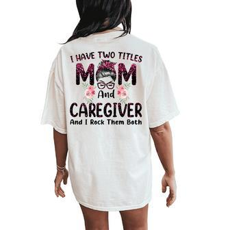 I Have Two Titles Mom & Caregiver Floral Women's Oversized Comfort T-Shirt Back Print | Mazezy