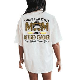 I Have Two Titles Mom & Retired Teacher Floral Women's Oversized Comfort T-Shirt Back Print | Mazezy