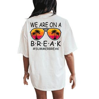 We Are On A Break Teacher Glasses Summer Break Hello Summer Women's Oversized Graphic Back Print Comfort T-shirt - Thegiftio UK