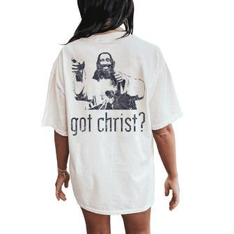 Got Christ Jesus Graphic Christian Women's Oversized Comfort T-Shirt Back Print - Seseable