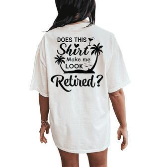Does This Make Me Look Retired Retirement Humor Women's Oversized Comfort T-Shirt Back Print | Seseable CA