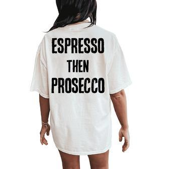 Espresso Then Prosecco Fun Coffee And Wine Humor Women's Oversized Comfort T-Shirt Back Print | Mazezy