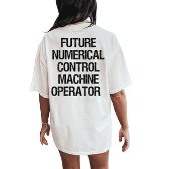 Future Numerical Control Machine Operator Women's Oversized Comfort T-Shirt Back Print | Mazezy