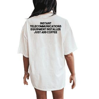 Instant Telecommunications Equipment Installer Add Coffee Women's Oversized Comfort T-Shirt Back Print | Mazezy
