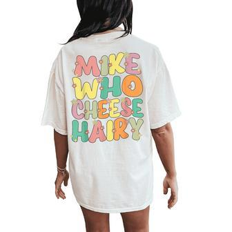 Mike Who Cheese Hairy Meme Sarcastic Humour Joke Women's Oversized Comfort T-Shirt Back Print | Mazezy