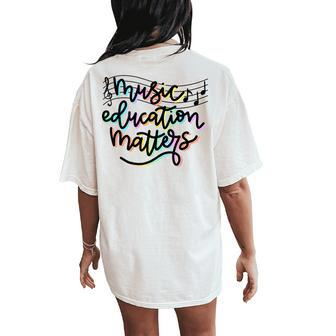 Music Education Matters Music Teacher Appreciation Women Women's Oversized Comfort T-Shirt Back Print | Mazezy