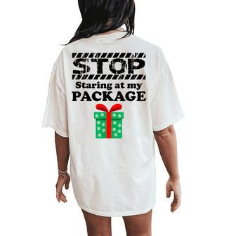 Stop Staring At My Package Christmas Women's Oversized Comfort T-Shirt Back Print - Monsterry DE