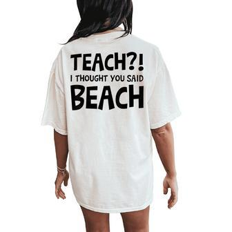 Teach I Thought You Said Beach Teacher Back To School Women's Oversized Comfort T-Shirt Back Print | Mazezy