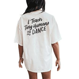 I Teach Tiny Humans To Dance Dancer Teacher Women's Oversized Comfort T-Shirt Back Print | Mazezy