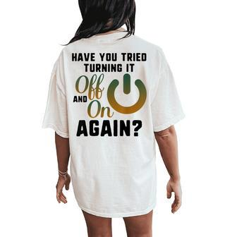 Did You Try Turn It Off & On Again Tech It Support Engineer Women Oversized Back Print Comfort T-shirt | Mazezy