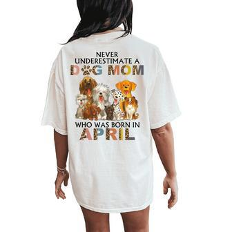 Never Underestimate A Dog Mom Who Was Born In April Women's Oversized Comfort T-Shirt Back Print - Seseable