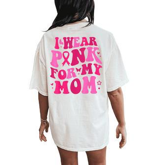 I Wear Pink For My Mom Breast Cancer Groovy Support Squads Women's Oversized Comfort T-Shirt Back Print | Mazezy