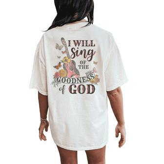 I Will Sing Of The Goodness God Christian Women's Oversized Comfort T-Shirt Back Print - Seseable