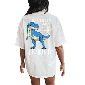 In A World Where You Can Be Anything Be Kind Dinosaur T Rex Women's Oversized Comfort T-Shirt Back Print | Mazezy