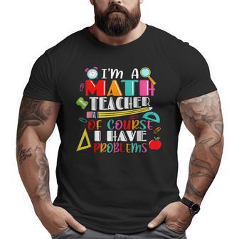 Funny Math Teacher Have Problems Back To 1St Day School Math Funny Gifts Big and Tall Men Graphic T-shirt | Mazezy