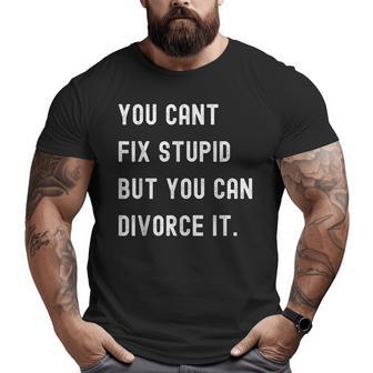 Funny Sarcastic You Cant Fix Stupid But You Can Divorce It It Gifts Big and Tall Men Graphic T-shirt | Mazezy