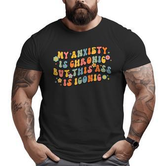 Funny Vintage My Anxiety Is Chronic But This Ass Is Iconic Big and Tall Men Graphic T-shirt | Mazezy