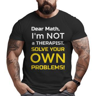 Hate Math T - Dear Math Im Not A Therapist Math Funny Gifts Big and Tall Men Graphic T-shirt | Mazezy