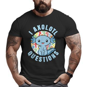I Axolotl Questions Funny Blue Axolotl Kawaii Big and Tall Men Graphic T-shirt | Mazezy