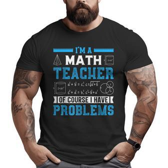 Im A Math Teacher Of Course I Have Problems Back To School Math Funny Gifts Big and Tall Men Graphic T-shirt | Mazezy