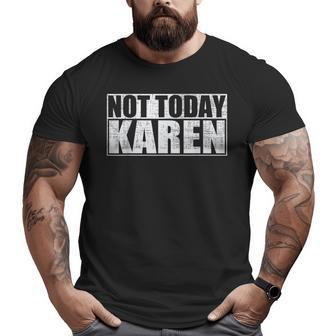 Not Today Karen Funny Anti-Karen Big and Tall Men Graphic T-shirt | Mazezy