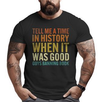 Tell Me A Time In History When It Was Good Guys Banning Book IT Funny Gifts Big and Tall Men Graphic T-shirt | Mazezy