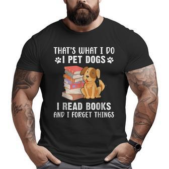 Thats What I Do I Pet Dogs I Read Books & I Forget Things Big and Tall Men Graphic T-shirt | Mazezy