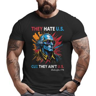 They Hate Us Cuz They Aint Us George Washington 4Th Of July Big and Tall Men Graphic T-shirt | Mazezy