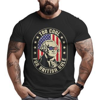Too Cool For British Rule 4Th Of July George Washington 1776 1776 Funny Gifts Big and Tall Men Graphic T-shirt | Mazezy