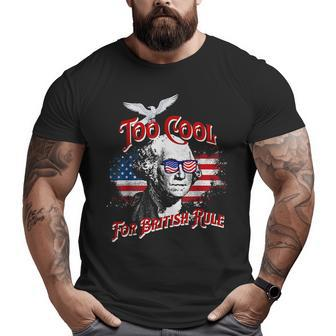 Too Cool For British Rule George Washington Flag 4Th Of July Big and Tall Men Graphic T-shirt | Mazezy