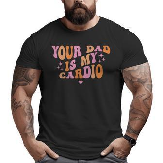 Your Dad Is My Cardio Retro Vintage Funny Saying For Women  Funny Gifts For Dad Big and Tall Men Graphic T-shirt