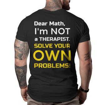 Hate Math T - Dear Math Im Not A Therapist Math Funny Gifts Big and Tall Men Back Print T-shirt | Mazezy