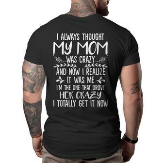 I Always Thought My Mom Was Crazy Now I Realize It Was Me Gifts For Mom Funny Gifts Big and Tall Men Back Print T-shirt | Mazezy