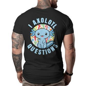 I Axolotl Questions Funny Blue Axolotl Kawaii Big and Tall Men Back Print T-shirt | Mazezy