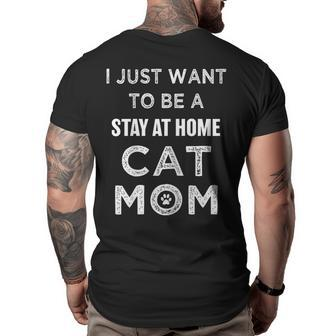 I Just Want To Be A Stay At Home Cat Mom Funny Gifts For Mom Funny Gifts Big and Tall Men Back Print T-shirt | Mazezy