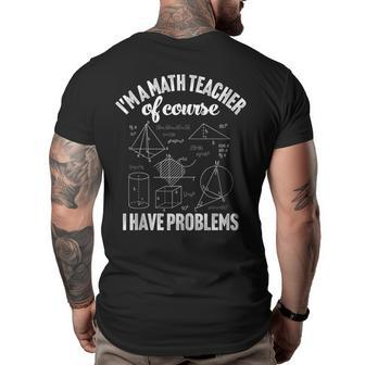 Im A Math Teacher Of Course I Have Problems Appreciation Math Funny Gifts Big and Tall Men Back Print T-shirt | Mazezy