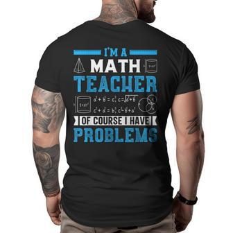 Im A Math Teacher Of Course I Have Problems Back To School Math Funny Gifts Big and Tall Men Back Print T-shirt | Mazezy