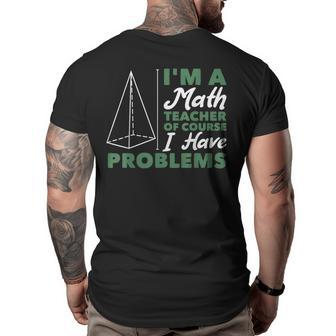Im A Math Teacher Of Course I Have Problems Math Funny Gifts Big and Tall Men Back Print T-shirt | Mazezy
