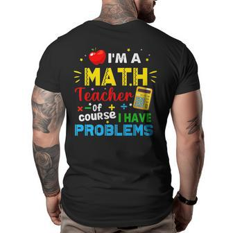 Im A Math Teacher Of Course I Have Problems Math Teacher Math Funny Gifts Big and Tall Men Back Print T-shirt | Mazezy