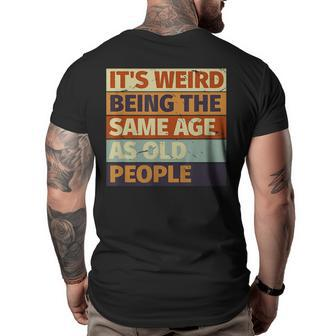 Its Weird Being The Same Age As Old People Retro Sarcastic Funny Designs Gifts For Old People Funny Gifts Big and Tall Men Back Print T-shirt | Mazezy