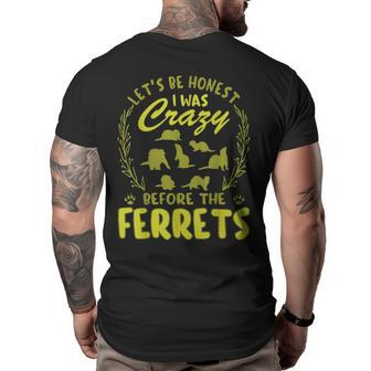 Lets Be Honest I Was Crazy Before Ferrets Gifts For Ferrets Lovers Funny Gifts Big and Tall Men Back Print T-shirt | Mazezy