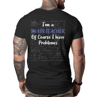 Middle School Math Teacher Of Course I Have Problems Math Funny Gifts Big and Tall Men Back Print T-shirt | Mazezy AU